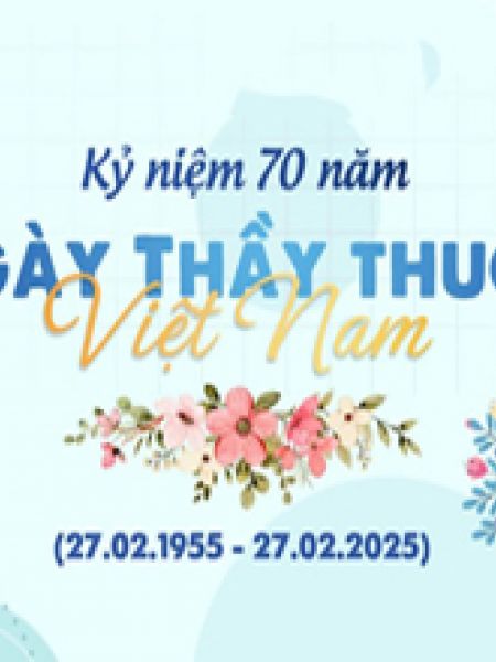CHÚC MỪNG 70 NĂM NGÀY THẦY THUỐC VIỆT NAM (27/02/1955 - 27/02/2025)